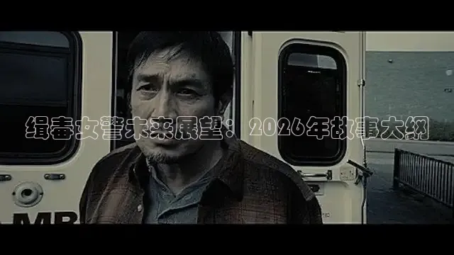 缉毒女警未来展望：2026年故事大纲